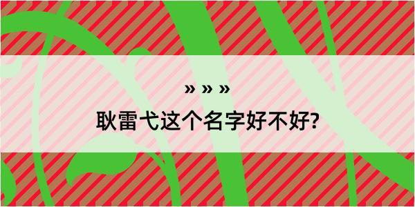 耿雷弋这个名字好不好?