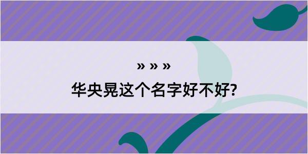 华央晃这个名字好不好?