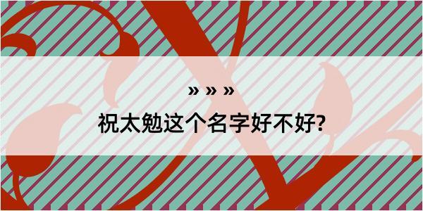 祝太勉这个名字好不好?