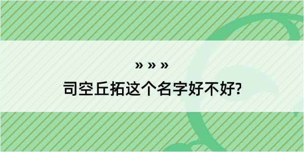 司空丘拓这个名字好不好?