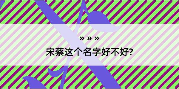 宋蔡这个名字好不好?