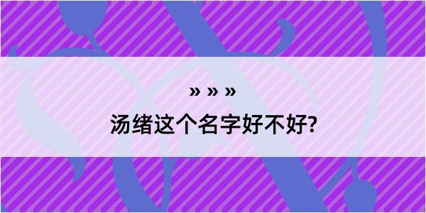 汤绪这个名字好不好?