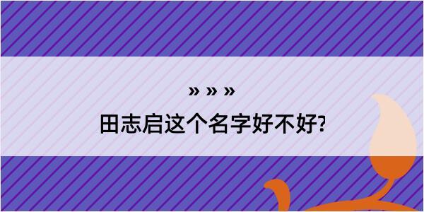 田志启这个名字好不好?