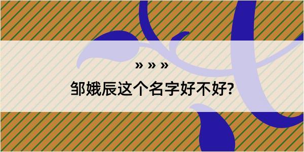 邹娥辰这个名字好不好?