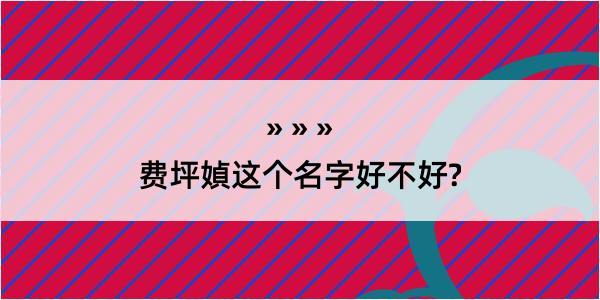 费坪媜这个名字好不好?