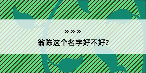 翁陈这个名字好不好?