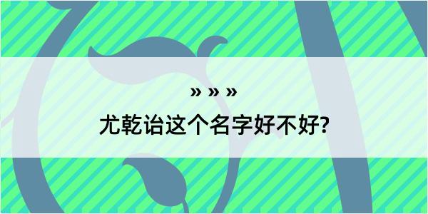 尤乾诒这个名字好不好?