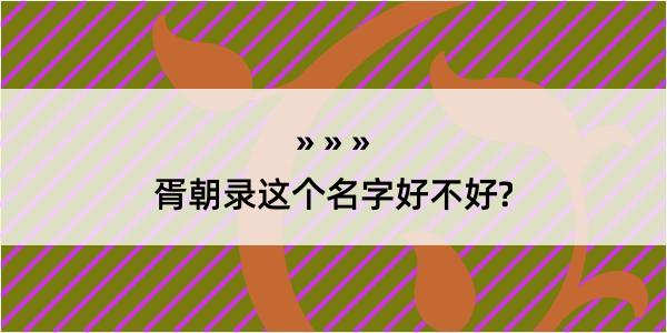 胥朝录这个名字好不好?