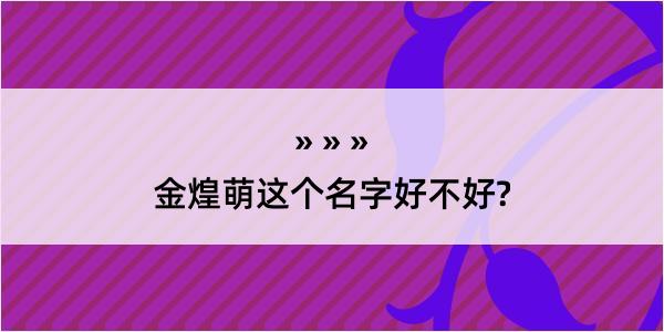 金煌萌这个名字好不好?