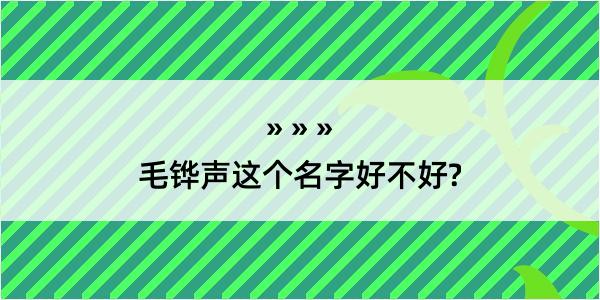 毛铧声这个名字好不好?