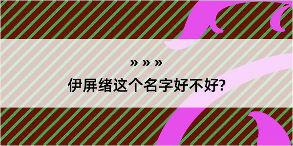 伊屏绪这个名字好不好?