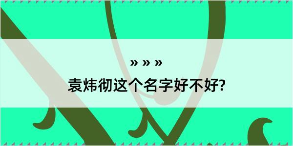 袁炜彻这个名字好不好?