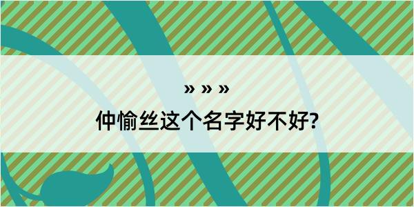 仲愉丝这个名字好不好?