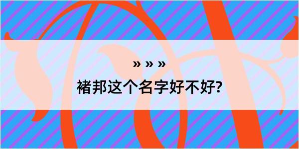 褚邦这个名字好不好?