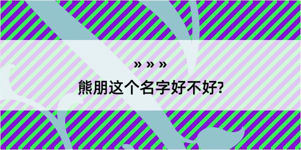 熊朋这个名字好不好?