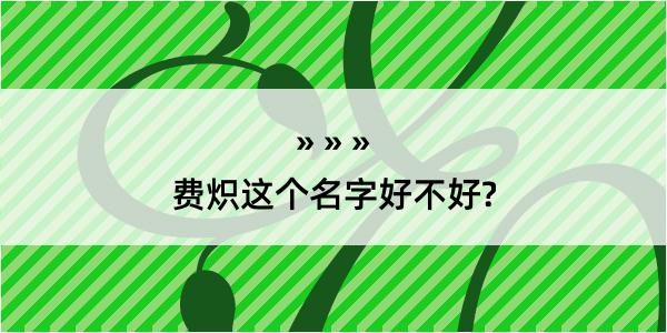 费炽这个名字好不好?