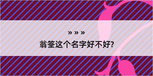 翁筌这个名字好不好?