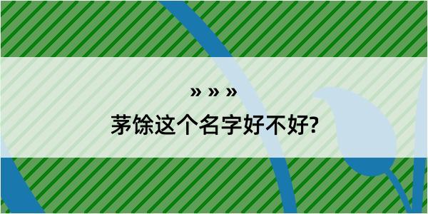 茅馀这个名字好不好?