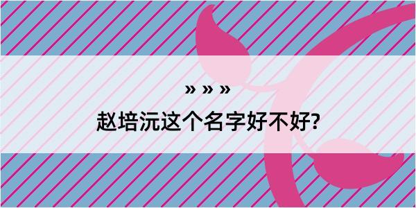 赵培沅这个名字好不好?