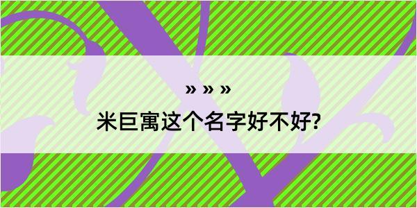 米巨寓这个名字好不好?