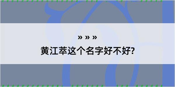 黄江萃这个名字好不好?